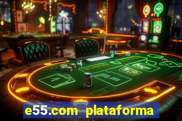 e55.com plataforma de jogos